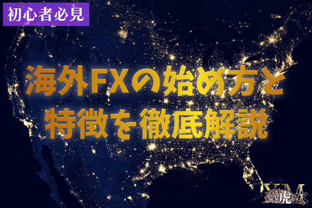 初心者必見！海外FXの特徴から始め方を解説！