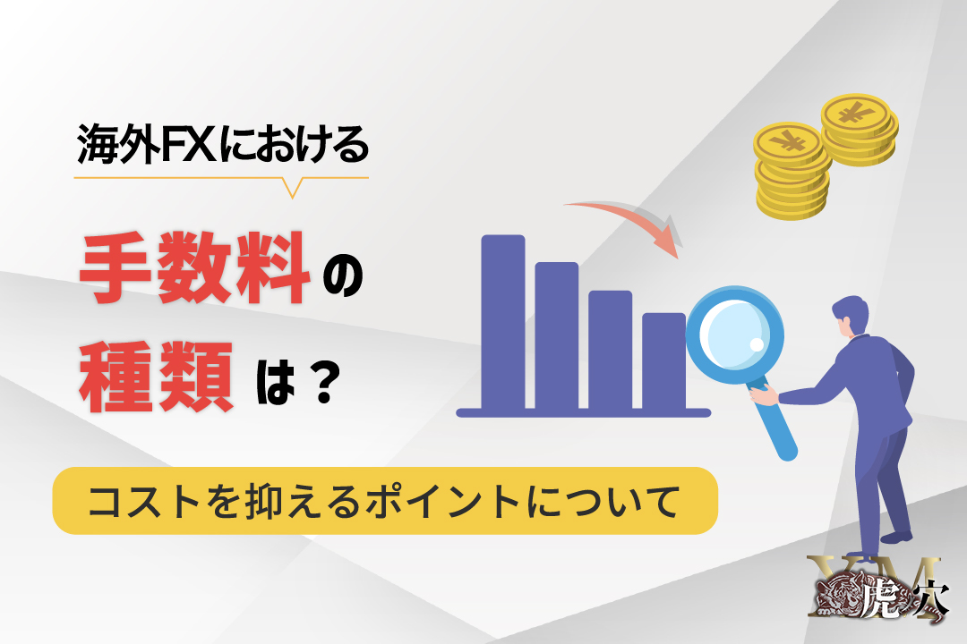 海外FXにおける手数料の種類やコストを抑えるポイントについて解説